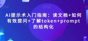 AI提示术入门指南:读文档+如何有效提问+了解token+prompt的结构化【揭秘】-小牛学府