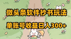 微头条软件抄书玩法，单账号收益日入300+【揭秘】-小牛学府