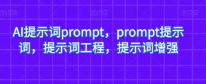 AI提示词prompt，prompt提示词，提示词工程，提示词增强-小牛学府