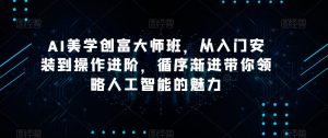AI美学创富大师班,从入门安装到操作进阶,循序渐进带你领略人工智能的魅力-小牛学府