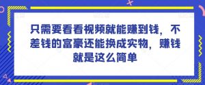 谁做过这么简单的项目?只需要看看视频就能赚到钱,不差钱的富豪还能换成实物,赚钱就是这么简单!【揭秘】-小牛学府
