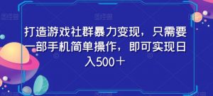 打造游戏社群暴力变现，只需要一部手机简单操作，即可实现日入500＋【揭秘】-小牛学府