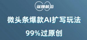微头条爆款AI扩写玩法,99%过原创-小牛学府