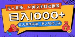 无人直播，AI美女全自动换装跳舞，让人激情澎湃，新人轻松上手，日入1000+【揭秘】-小牛学府