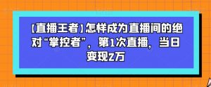 【直播王者】怎样成为直播间的绝对“掌控者”,第1次直播,当日变现2万-小牛学府