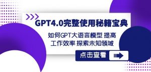 GPT4.0完整使用-秘籍宝典:如何GPT大语言模型提高工作效率探索未知领域-小牛学府