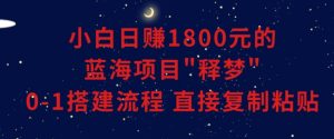 小白能日赚1800元的蓝海项目”释梦”0-1搭建流程可直接复制粘贴长期做【揭秘】-小牛学府