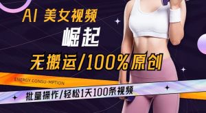 AI美女视频崛起玩法无搬运100%原创,批量操作,轻松1天100条【揭秘】-小牛学府