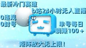 最新冷门赛道，b站24小时无人直播，0违规0封号，单号每日躺赚100＋，矩阵放大无上限【揭秘】-小牛学府