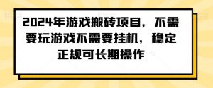 2024年游戏搬砖项目，不需要玩游戏不需要挂机，稳定正规可长期操作【揭秘】-小牛学府