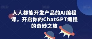 人人都能开发产品的AI编程课,开启你的ChatGPT编程的奇妙之旅-小牛学府