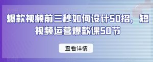 爆款视频前三秒如何设计50招,短视频运营爆款课50节-小牛学府