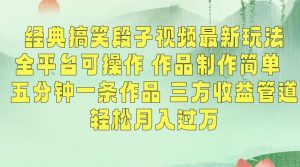 经典搞笑段子视频最新玩法，全平台可操作，作品制作简单，五分钟一条作品，三方收益管道【揭秘】-小牛学府