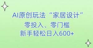 AI家居设计,简单好上手,新手小白什么也不会的,都可以轻松日入500+【揭秘】-小牛学府