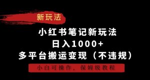 小红书笔记新玩法,日入1000+,多平台搬运变现(不违规),小白可操作,保姆级教程【揭秘】-小牛学府