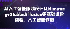 AI人工智能服装设计Midjourney+Stablediffusion零基础进阶教程,人工智能作图-小牛学府