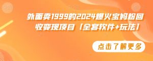 外面卖1999的2024爆火宝妈粉回收变现项目【全套软件+玩法】【揭秘】-小牛学府