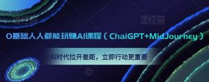 0基础人人都能玩赚AI课程(ChaiGPT+MidJourney),AI时代拉开差距,立即行动更重要-小牛学府