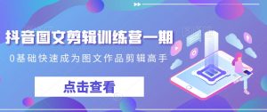 抖音图文剪辑训练营一期,0基础快速成为图文作品剪辑高手-小牛学府