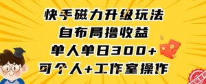 快手磁力升级玩法，自布局撸收益，单人单日300+，个人工作室均可操作【揭秘】-小牛学府