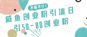 咸鱼创业粉引流日引50-80创业粉【揭秘】-小牛学府