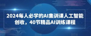 2024每人必学的AI集训课人工智能创收，40节精品AI训练课程-小牛学府