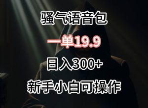0成本卖骚气语音包，一单19.9.日入300+【揭秘】-小牛学府