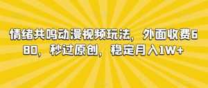 情绪共鸣动漫视频玩法，外面收费680，秒过原创，稳定月入1W+【揭秘】-小牛学府
