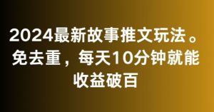 2024最新故事推文玩法，免去重，每天10分钟就能收益破百【揭秘】-小牛学府