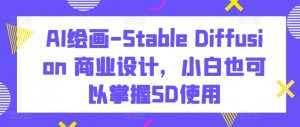 AI绘画-Stable Diffusion 商业设计,小白也可以掌握SD使用-小牛学府