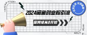 2024保姆级从0开始闲鱼创业粉引流，保姆级从0开始【揭秘 】-小牛学府