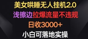 美女哄睡无人挂机2.0.浅擦边拉爆流量不违规,日收3000+,小白可落地实操【揭秘】-小牛学府
