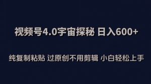 视频号4.0宇宙探秘，日入600多纯复制粘贴过原创不用剪辑小白轻松操作【揭秘】-小牛学府