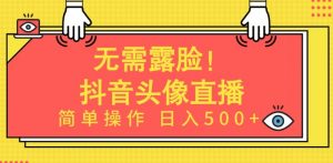 无需露脸，Ai头像直播项目，简单操作日入500+【揭秘】-小牛学府