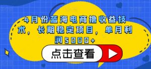 4月份蓝海电商撸收益技术，长期稳定项目，单月利润5000+【揭秘】-小牛学府