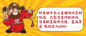 抖音快手无人直播游戏互动玩法,火影忍者对战游戏,简单配置,操作快速,轻松日入5000+【揭秘】-小牛学府