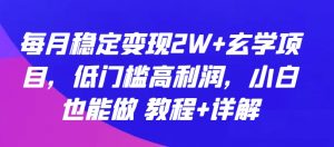 每月稳定变现2W+玄学项目,低门槛高利润,小白也能做 教程+详解【揭秘】-小牛学府