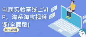 电商实验室线上VIP,淘系淘宝视频课(全面版)-小牛学府