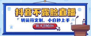 抖音不露脸直播，转运符定制，小白秒上手，音浪收到手软【揭秘】-小牛学府
