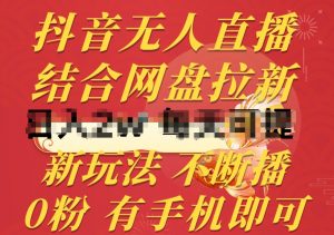 抖音无人直播,结合网盘拉新,新玩法不违规不断播,0粉有手机就能做【揭秘】-小牛学府