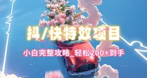 抖音快手双平台特效教程,玩法简单,小白完整攻略,轻松100+到手【揭秘】-小牛学府