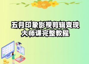 五自印象影视剪辑变现大师课完整教程-小牛学府