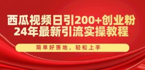 西瓜视频日引200+创业粉,24年最新引流实操教程,简单好落地,轻松上手【揭秘】-小牛学府