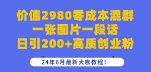 价值2980零成本混群一张图片一段话日引200+高质创业粉，24年6月最新大咖教程【揭秘】-小牛学府