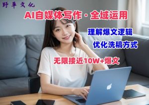 AI自媒体写作 → 价值变现,剖析爆文逻辑,无限接近10W+爆文体验课【揭秘】-小牛学府