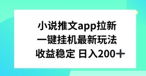 小说推文APP拉新,一键挂JI新玩法,收益稳定日入200+【揭秘】-小牛学府