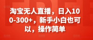 淘宝无人直播,日入100-300+,新手小白也可以,操作简单-小牛学府