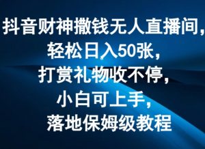 抖音财神撒钱无人直播间轻松日入50张,打赏礼物收不停,小白可上手,落地保姆级教程【揭秘】-小牛学府