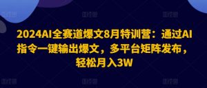 2024AI全赛道爆文8月特训营:通过AI指令一键输出爆文,多平台矩阵发布,轻松月入3W【揭秘】-小牛学府