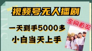 全网首发视频号无人播剧,拉爆流量不违规,一天到手5000多,小白当天上手,多号无限放大【揭秘】-小牛学府
